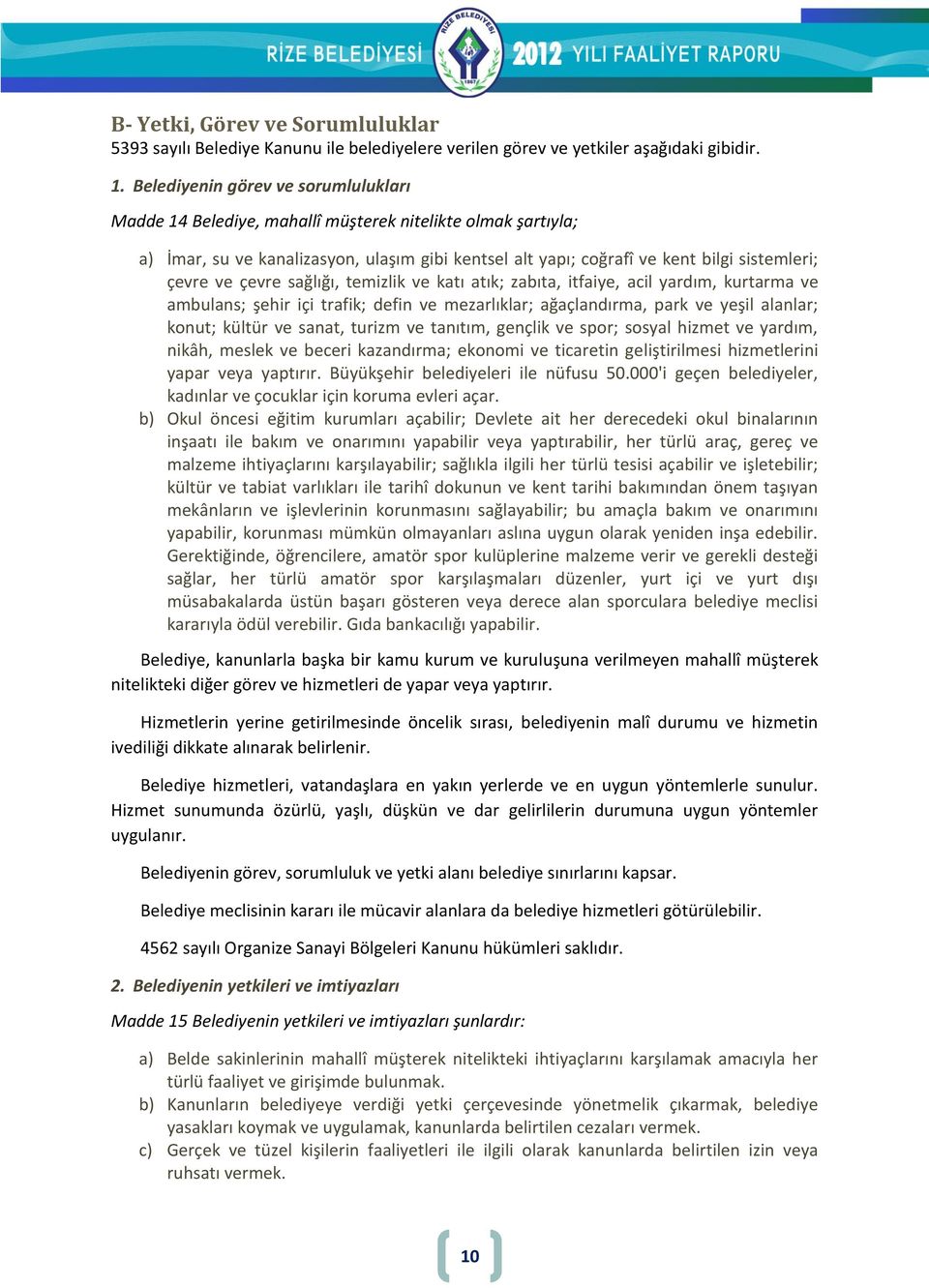 çevre sağlığı, temizlik ve katı atık; zabıta, itfaiye, acil yardım, kurtarma ve ambulans; şehir içi trafik; defin ve mezarlıklar; ağaçlandırma, park ve yeşil alanlar; konut; kültür ve sanat, turizm