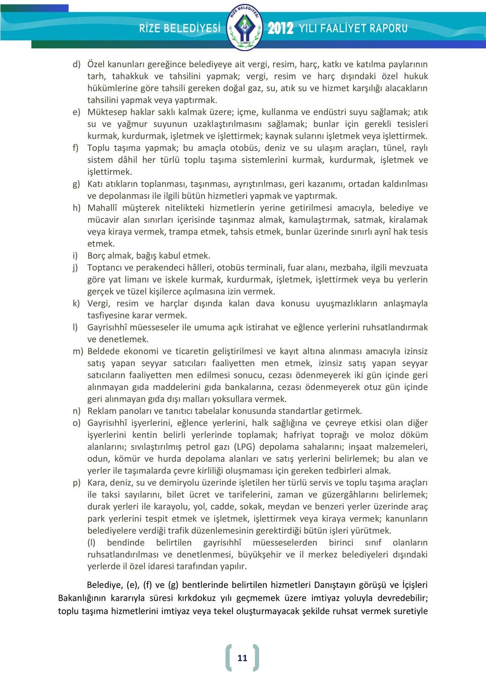 e) Müktesep haklar saklı kalmak üzere; içme, kullanma ve endüstri suyu sağlamak; atık su ve yağmur suyunun uzaklaştırılmasını sağlamak; bunlar için gerekli tesisleri kurmak, kurdurmak, işletmek ve