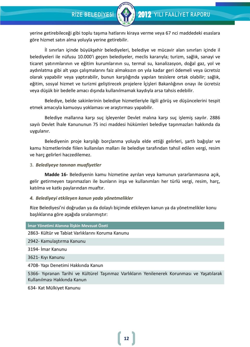 000'i geçen belediyeler, meclis kararıyla; turizm, sağlık, sanayi ve ticaret yatırımlarının ve eğitim kurumlarının su, termal su, kanalizasyon, doğal gaz, yol ve aydınlatma gibi alt yapı