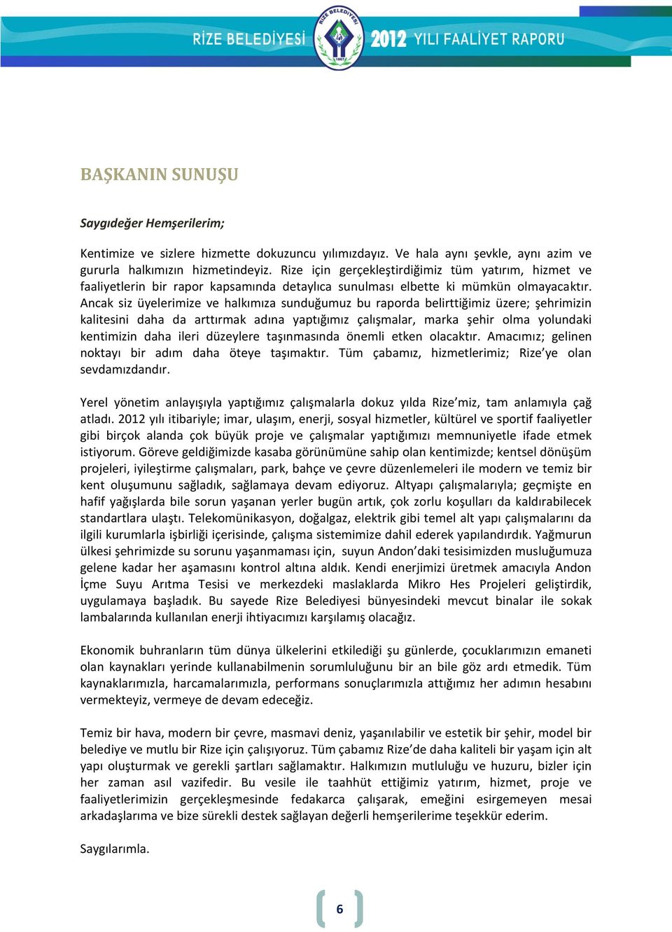 Ancak siz üyelerimize ve halkımıza sunduğumuz bu raporda belirttiğimiz üzere; şehrimizin kalitesini daha da arttırmak adına yaptığımız çalışmalar, marka şehir olma yolundaki kentimizin daha ileri