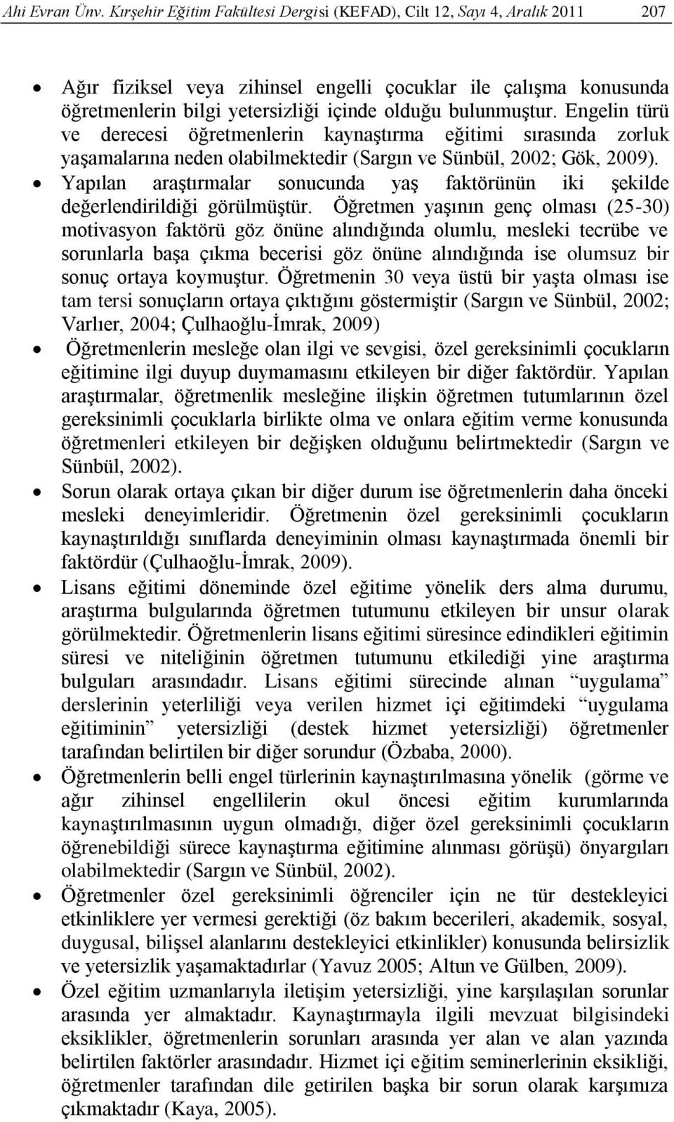 bulunmuģtur. Engelin türü ve derecesi öğretmenlerin kaynaģtırma eğitimi sırasında zorluk yaģamalarına neden olabilmektedir (Sargın ve Sünbül, 2002; Gök, 2009).