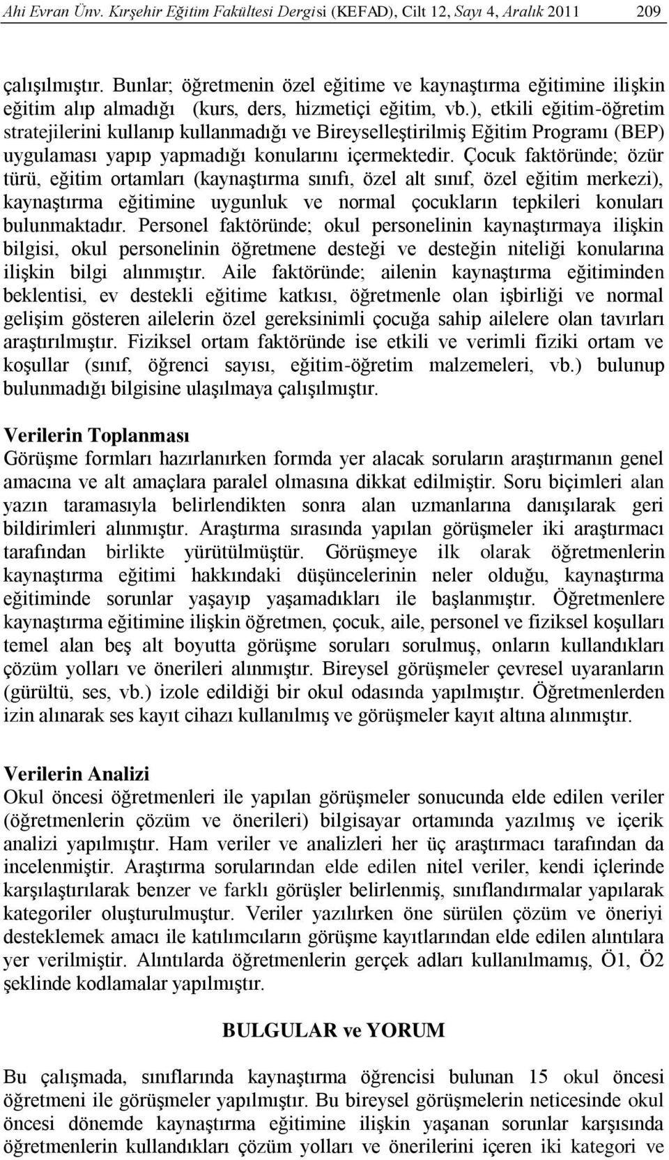 ), etkili eğitim-öğretim stratejilerini kullanıp kullanmadığı ve BireyselleĢtirilmiĢ Eğitim Programı (BEP) uygulaması yapıp yapmadığı konularını içermektedir.