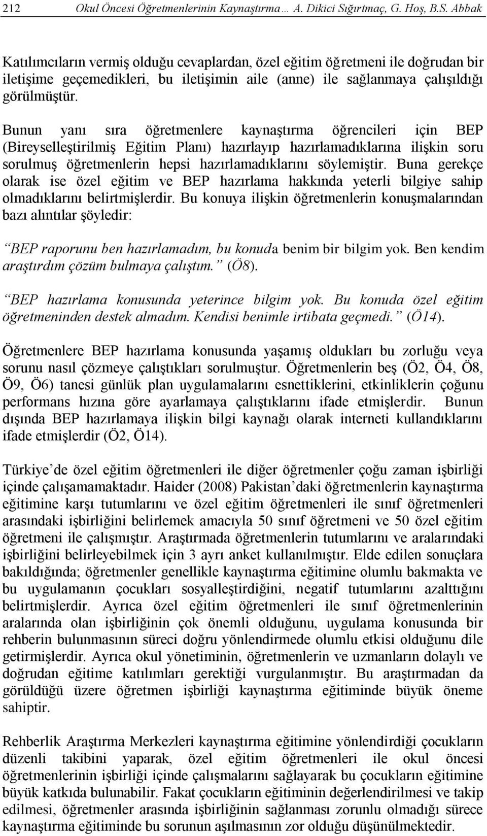 Bunun yanı sıra öğretmenlere kaynaģtırma öğrencileri için BEP (BireyselleĢtirilmiĢ Eğitim Planı) hazırlayıp hazırlamadıklarına iliģkin soru sorulmuģ öğretmenlerin hepsi hazırlamadıklarını söylemiģtir.