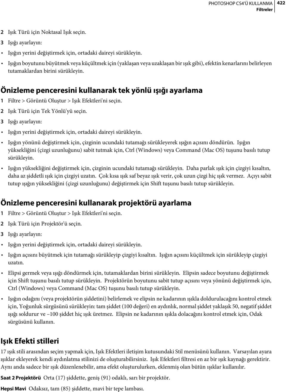 Önizleme penceresini kullanarak tek yönlü ışığı ayarlama 1 Filtre > Görüntü Oluştur > Işık Efektleri'ni seçin. 2 Işık Türü için Tek Yönlü'yü seçin.