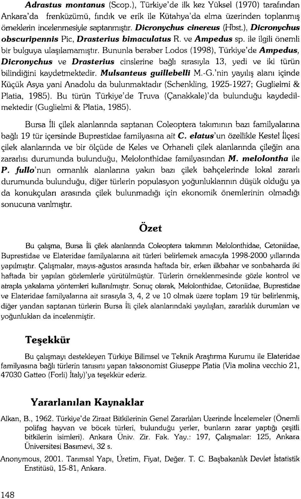 Bununla beraber Lodos (1998), Turkiye'de Ampedus, Dicronychus ve Drasterius cinslerine bagh sirasiyla 13, yedi ve iki turun bilindiqini kaydetmektedir. Mulsanteus guillebelli M.-G.'nin yayiii alan!