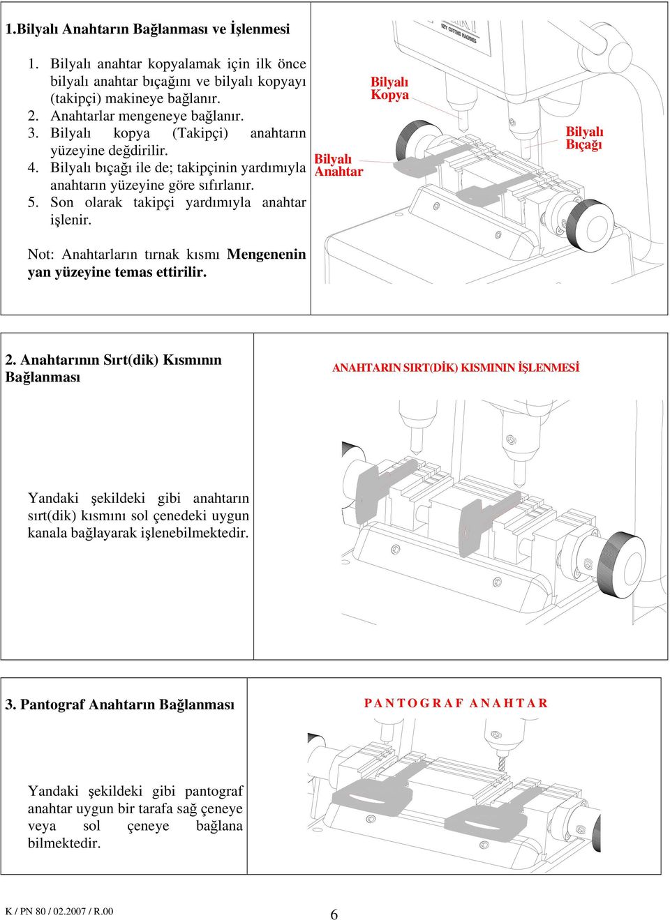 Bilyalı Anahtar Bilyalı Kopya Bilyalı Bıçağı Not: Anahtarların tırnak kısmı Mengenenin yan yüzeyine temas ettirilir. 2.