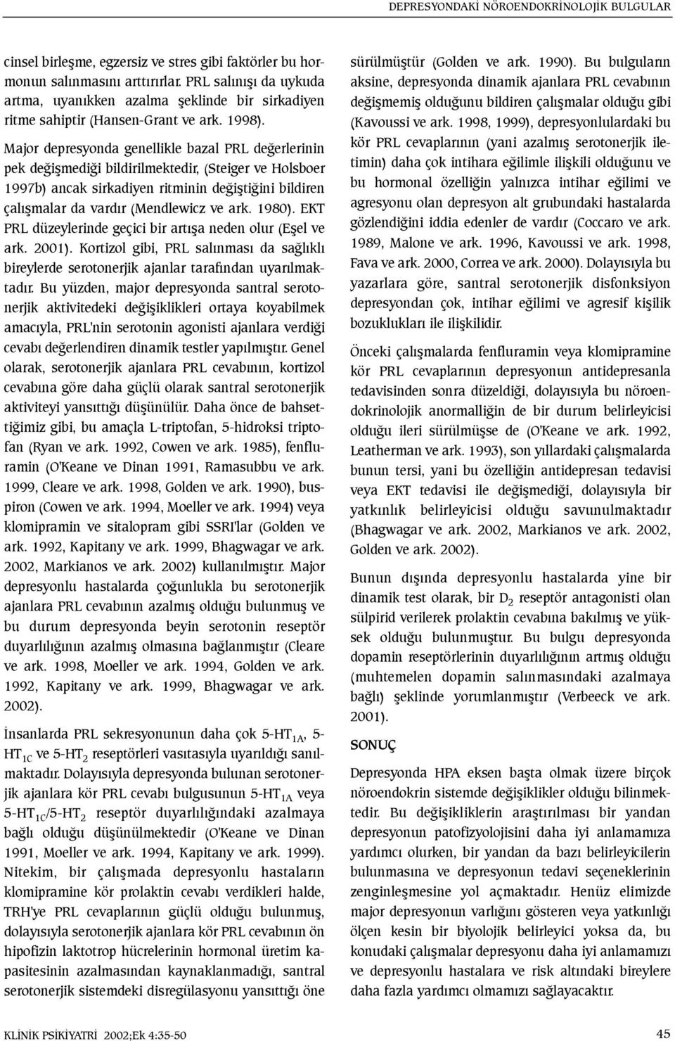 Major depresyonda genellikle bazal PRL deðerlerinin pek deðiþmediði bildirilmektedir, (Steiger ve Holsboer 1997b) ancak sirkadiyen ritminin deðiþtiðini bildiren çalýþmalar da vardýr (Mendlewicz ve