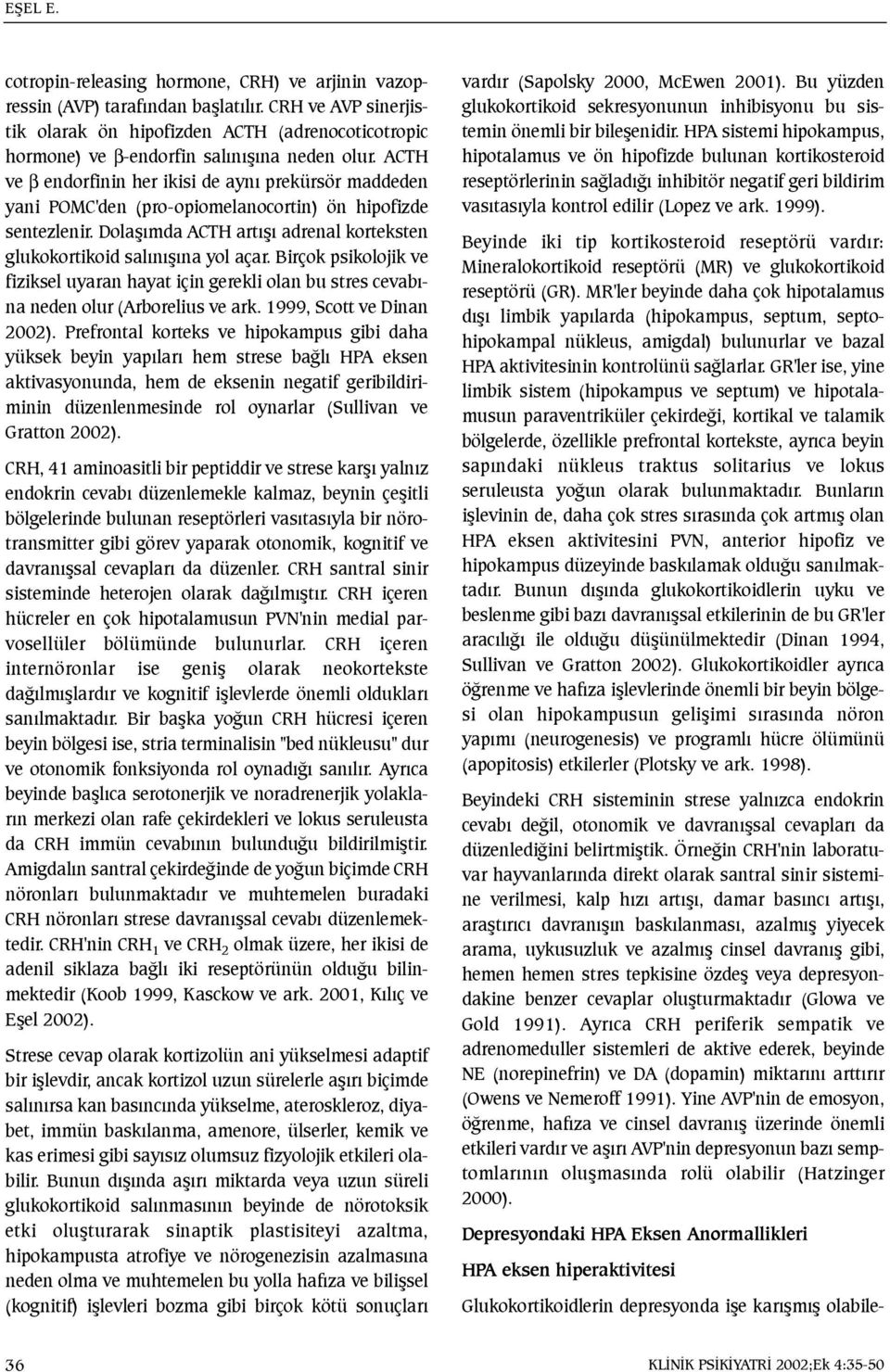 ACTH ve β endorfinin her ikisi de ayný prekürsör maddeden yani POMC'den (pro-opiomelanocortin) ön hipofizde sentezlenir. Dolaþýmda ACTH artýþý adrenal korteksten glukokortikoid salýnýþýna yol açar.