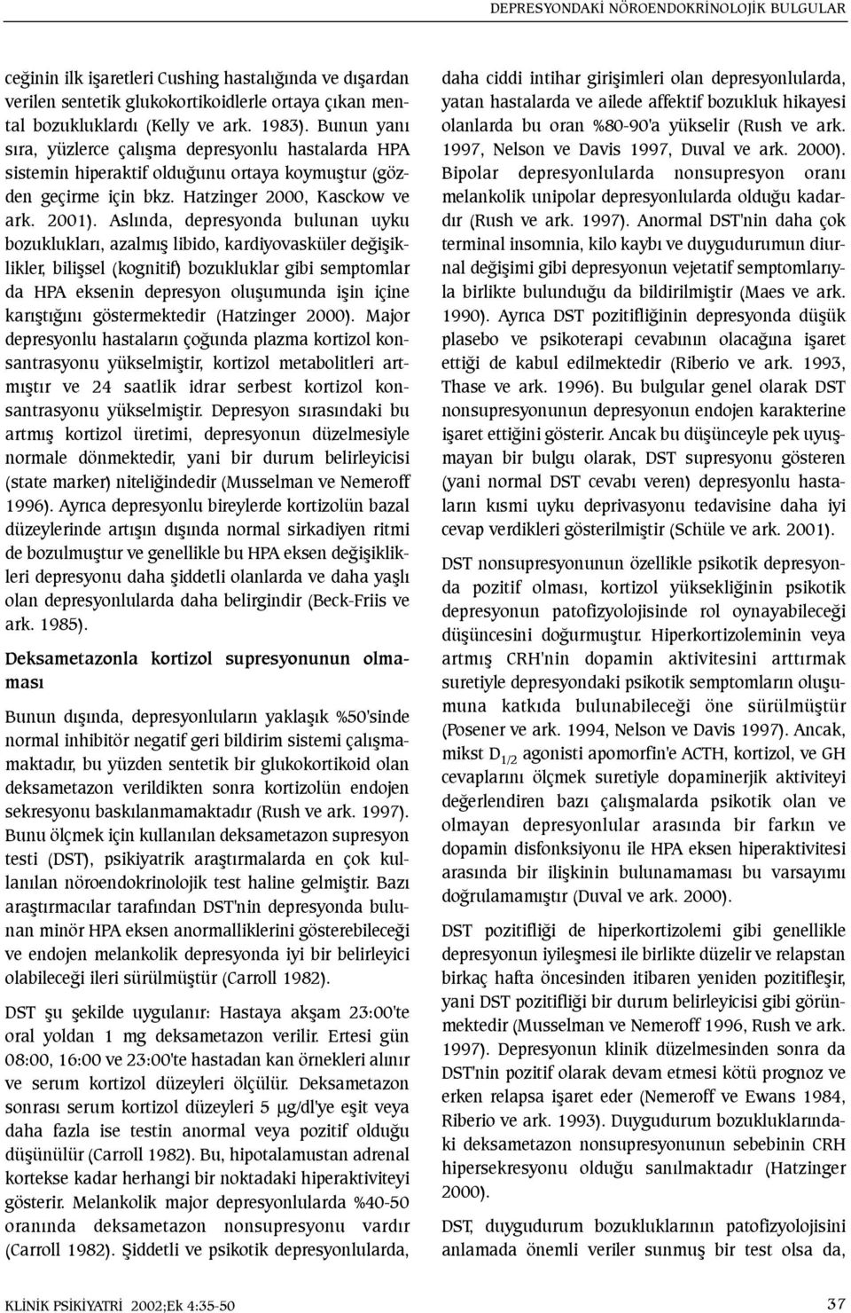 Aslýnda, depresyonda bulunan uyku bozukluklarý, azalmýþ libido, kardiyovasküler deðiþiklikler, biliþsel (kognitif) bozukluklar gibi semptomlar da HPA eksenin depresyon oluþumunda iþin içine