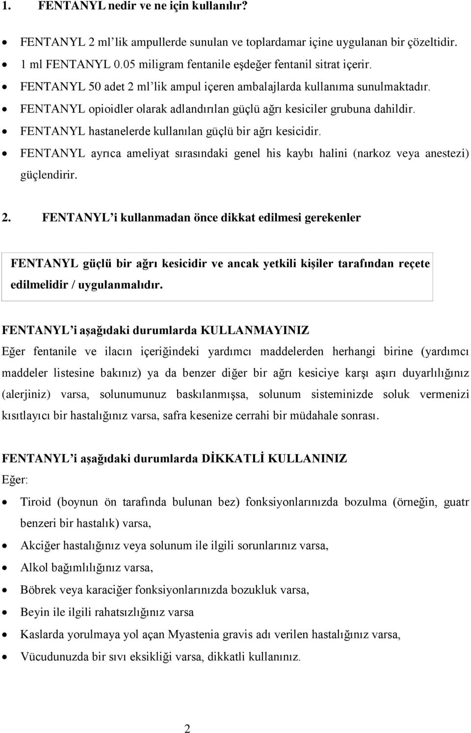 FENTANYL hastanelerde kullanılan güçlü bir ağrı kesicidir. FENTANYL ayrıca ameliyat sırasındaki genel his kaybı halini (narkoz veya anestezi) güçlendirir. 2.