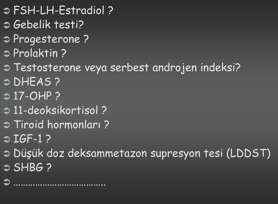 DHEAS? 17-OHP? 11-deoksikortisol? Tiroid hormonları?