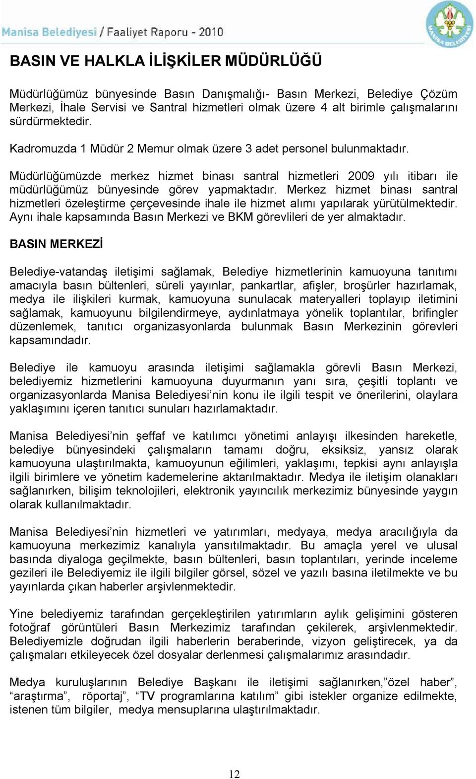 Müdürlüğümüzde merkez hizmet binası santral hizmetleri 2009 yılı itibarı ile müdürlüğümüz bünyesinde görev yapmaktadır.