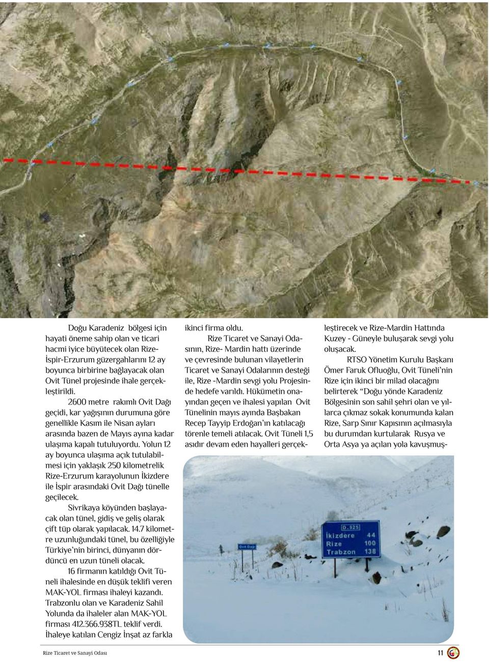 Yolun 12 ay boyunca ulaşıma açık tutulabilmesi için yaklaşık 250 kilometrelik Rize-Erzurum karayolunun İkizdere ile İspir arasındaki Ovit Dağı tünelle geçilecek.