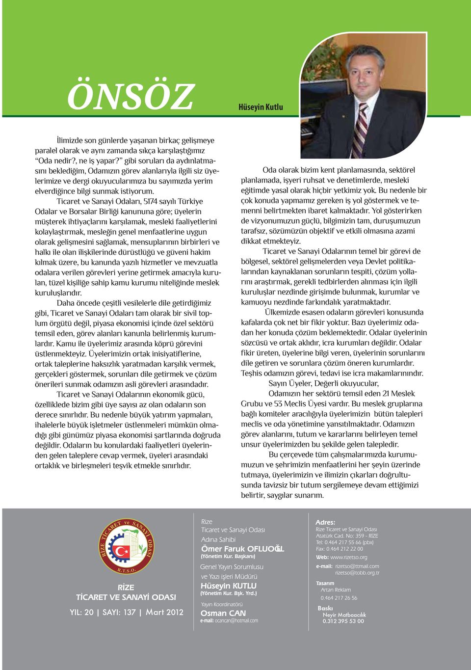 Ticaret ve Sanayi Odaları, 5174 sayılı Türkiye Odalar ve Borsalar Birliği kanununa göre; üyelerin müşterek ihtiyaçlarını karşılamak, mesleki faaliyetlerini kolaylaştırmak, mesleğin genel