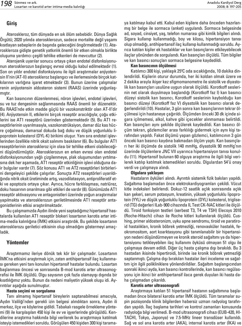 Ateroskleroza gidiflte genetik yatk nl k önemli bir etken olmakla birlikte olufluma yard mc çeflitli tehlike etkenleri de mevcuttur (2).