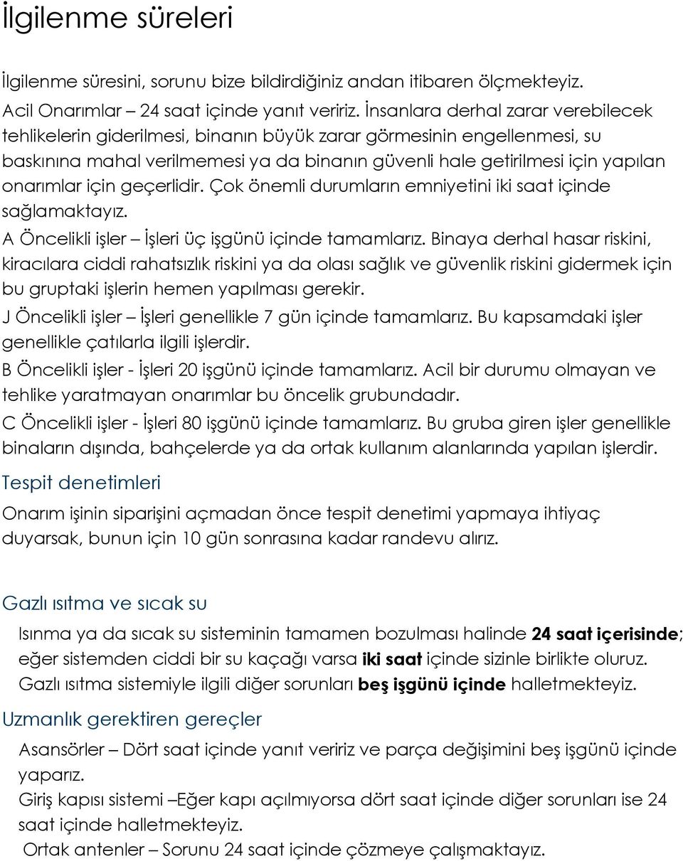 için geçerlidir. Çok önemli durumların emniyetini iki saat içinde sağlamaktayız. A Öncelikli işler İşleri üç işgünü içinde tamamlarız.