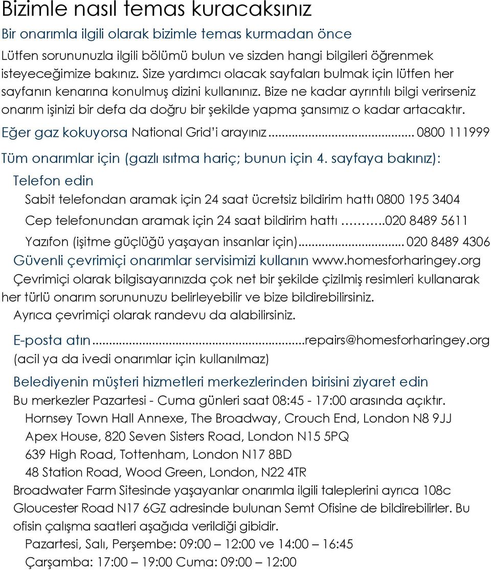 Bize ne kadar ayrıntılı bilgi verirseniz onarım işinizi bir defa da doğru bir şekilde yapma şansımız o kadar artacaktır. Eğer gaz kokuyorsa National Grid i arayınız.