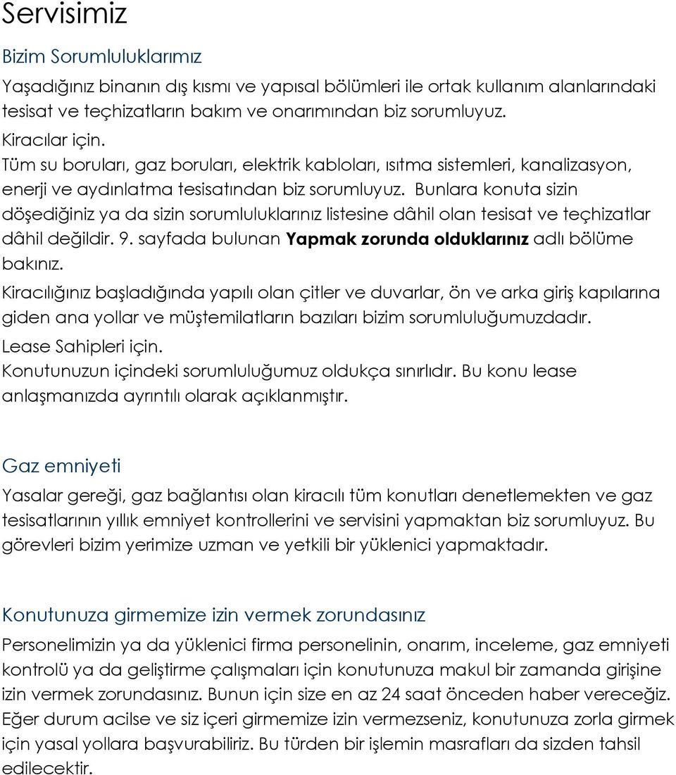 Bunlara konuta sizin döşediğiniz ya da sizin sorumluluklarınız listesine dâhil olan tesisat ve teçhizatlar dâhil değildir. 9. sayfada bulunan Yapmak zorunda olduklarınız adlı bölüme bakınız.