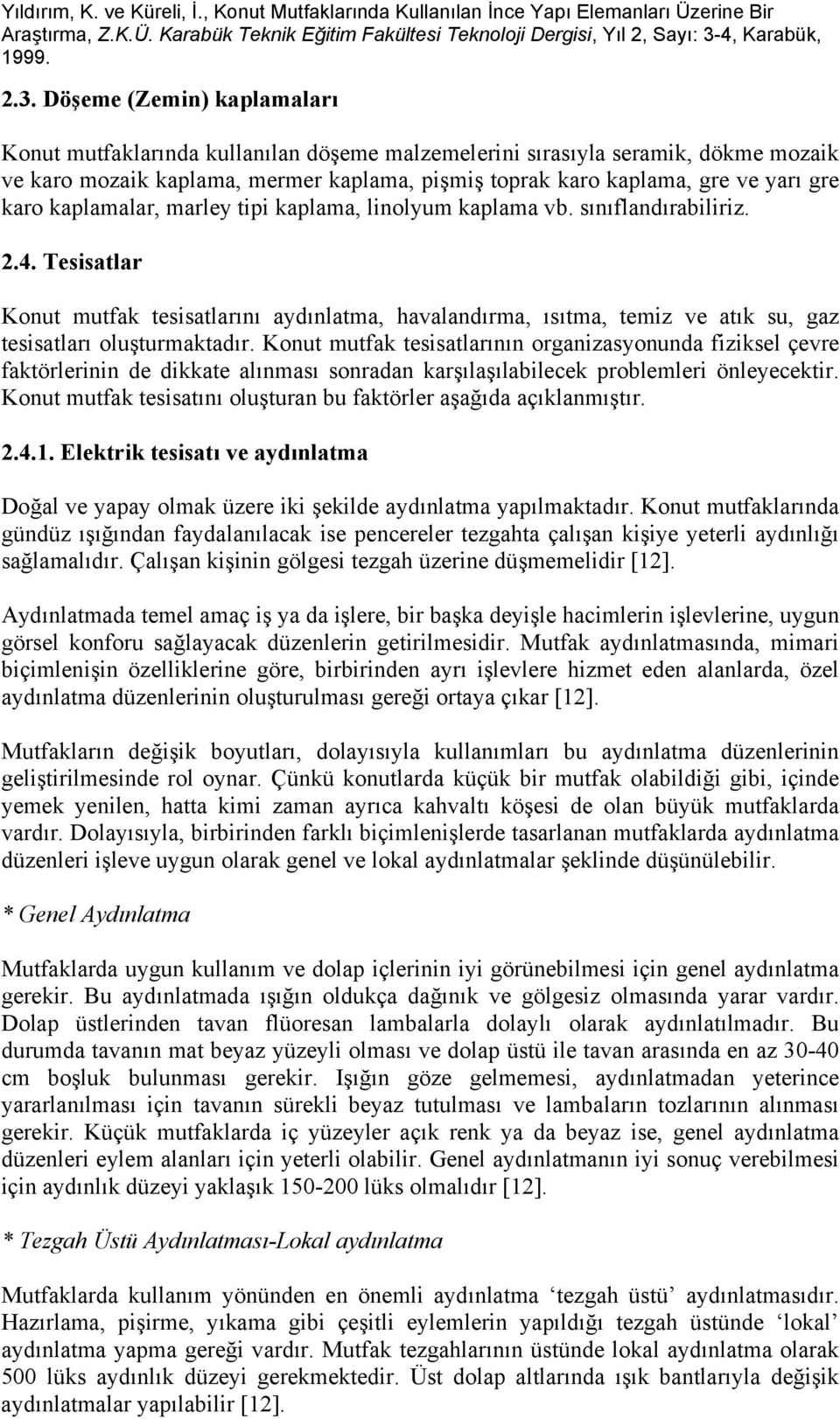 Tesisatlar Konut mutfak tesisatlarını aydınlatma, havalandırma, ısıtma, temiz ve atık su, gaz tesisatları oluşturmaktadır.