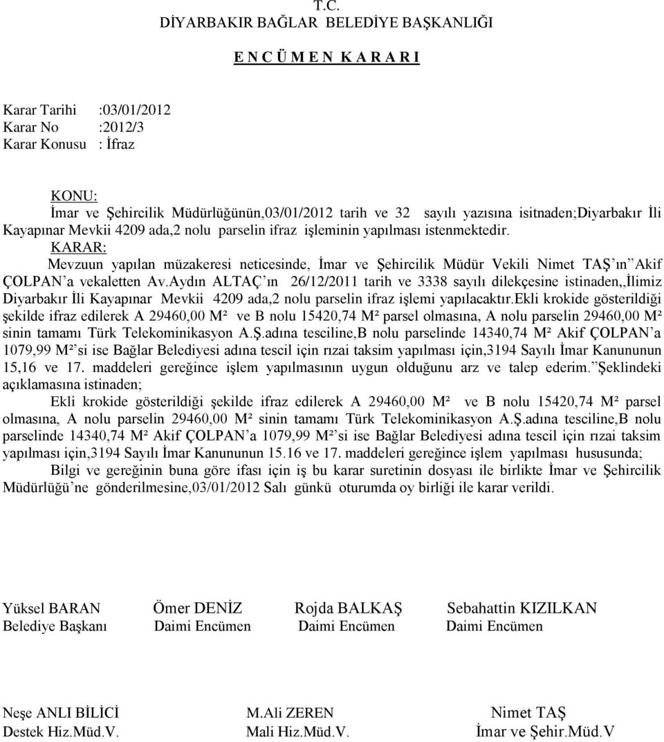 Aydın ALTAÇ ın 26/12/2011 tarih ve 3338 sayılı dilekçesine istinaden,,ilimiz Diyarbakır İli Kayapınar Mevkii 4209 ada,2 nolu parselin ifraz işlemi yapılacaktır.