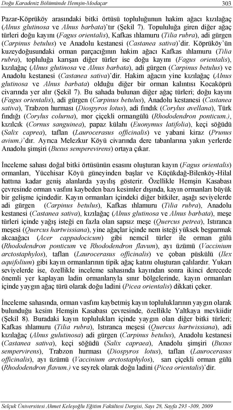 Köprüköy ün kuzeydoğusundaki orman parçacığının hakim ağacı Kafkas ıhlamuru (Tilia rubra), topluluğa karışan diğer türler ise doğu kayını (Fagus orientalis), kızılağaç (Alnus glutinosa ve Alnus