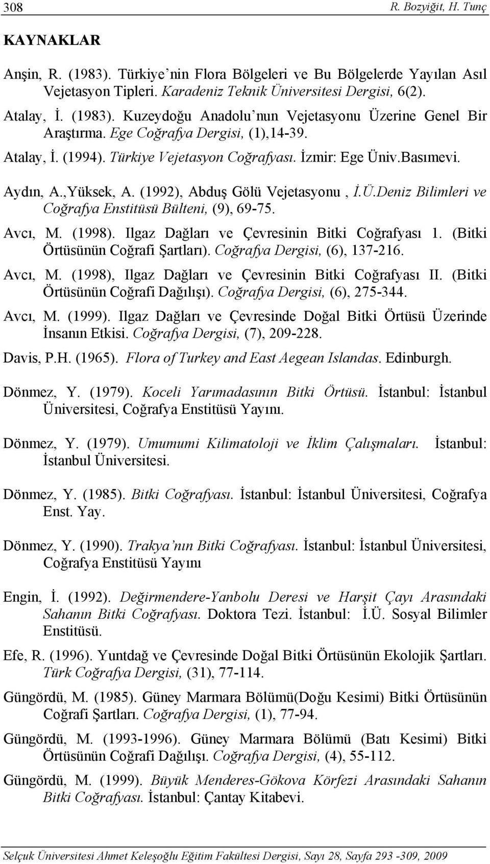 Avcı, M. (1998). Ilgaz Dağları ve Çevresinin Bitki Coğrafyası 1. (Bitki Örtüsünün Coğrafi Şartları). Coğrafya Dergisi, (6), 137-216. Avcı, M. (1998), Ilgaz Dağları ve Çevresinin Bitki Coğrafyası II.
