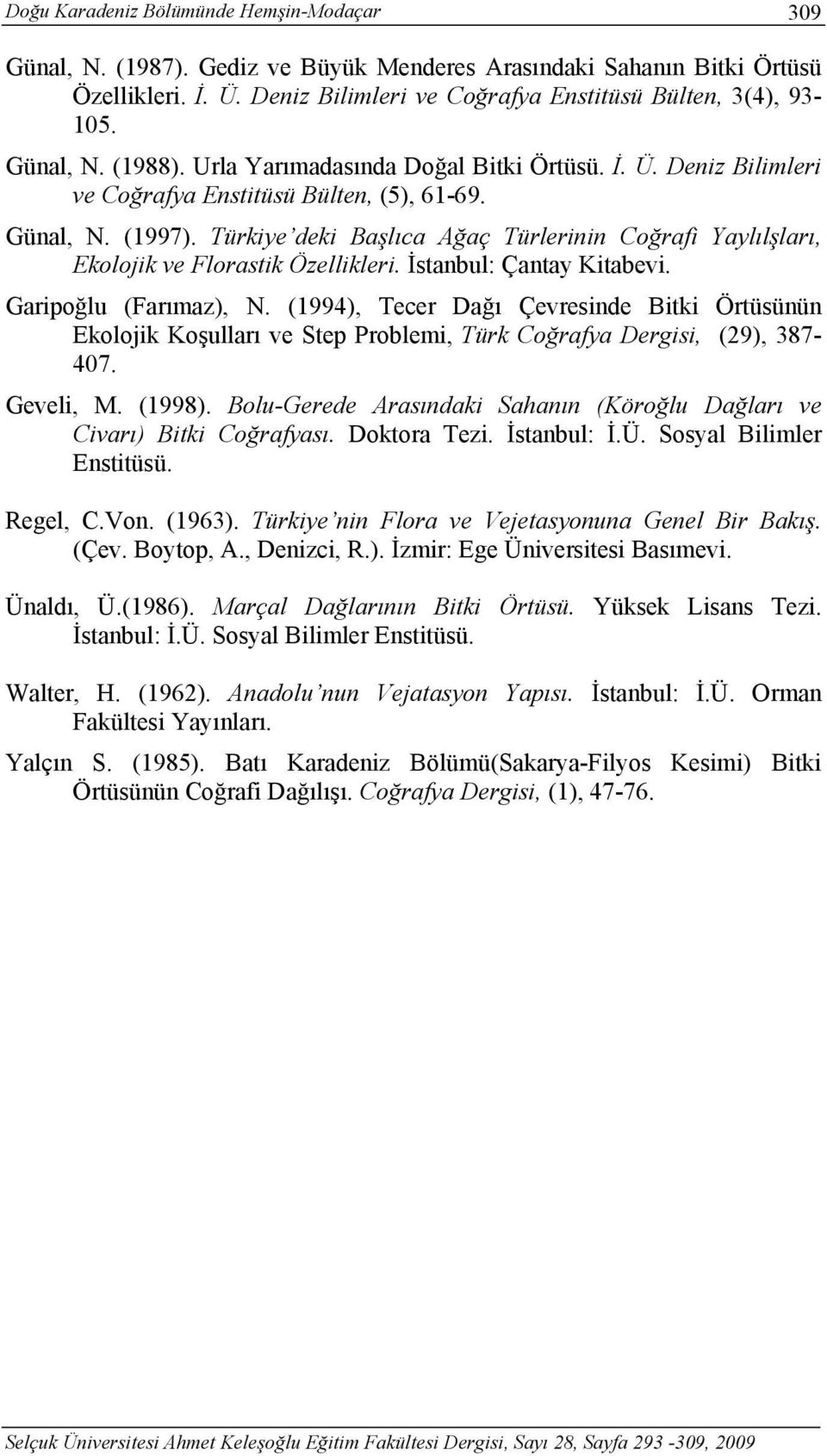 Türkiye deki Başlıca Ağaç Türlerinin Coğrafi Yaylılşları, Ekolojik ve Florastik Özellikleri. İstanbul: Çantay Kitabevi. Garipoğlu (Farımaz), N.