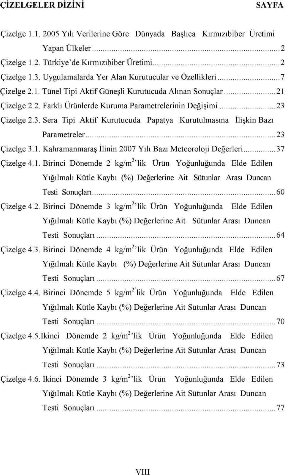 .. 23 Çizelge 2.3. Sera Tipi Aktif Kurutucuda Papatya Kurutulmasına İlişkin Bazı Parametreler... 23 Çizelge 3.1.