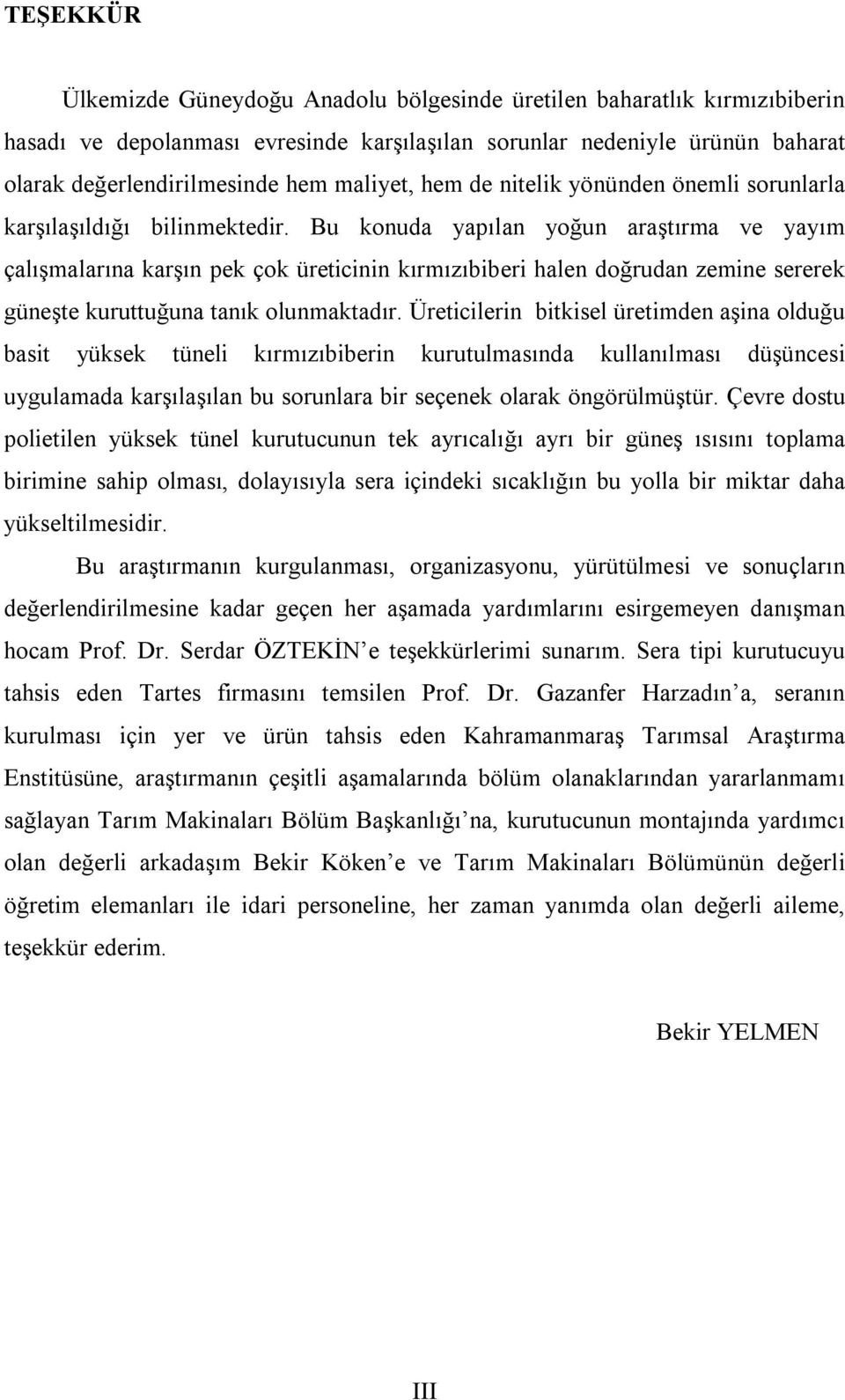 Bu konuda yapılan yoğun araştırma ve yayım çalışmalarına karşın pek çok üreticinin kırmızıbiberi halen doğrudan zemine sererek güneşte kuruttuğuna tanık olunmaktadır.