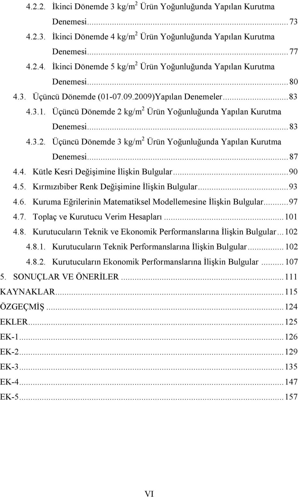 .. 87 4.4. Kütle Kesri Değişimine İlişkin Bulgular... 90 4.5. Kırmızıbiber Renk Değişimine İlişkin Bulgular... 93 4.6. Kuruma Eğrilerinin Matematiksel Modellemesine İlişkin Bulgular... 97 4.7. Toplaç ve Kurutucu Verim Hesapları.