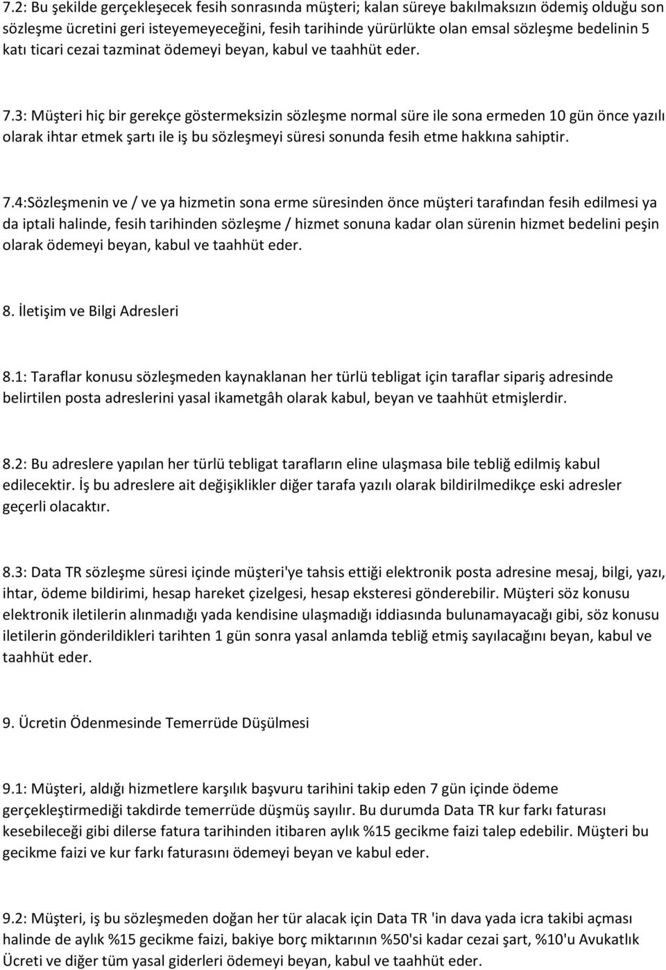 3: Müşteri hiç bir gerekçe göstermeksizin sözleşme normal süre ile sona ermeden 10 gün önce yazılı olarak ihtar etmek şartı ile iş bu sözleşmeyi süresi sonunda fesih etme hakkına sahiptir. 7.