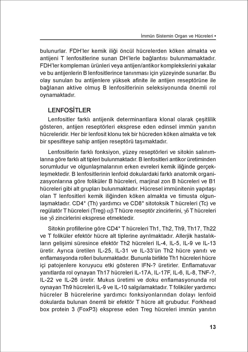 Bu olay sunulan bu antijenlere yüksek afinite ile antijen reseptörüne ile baðlanan aktive olmuþ B lenfositlerinin seleksiyonunda önemli rol oynamaktadýr.