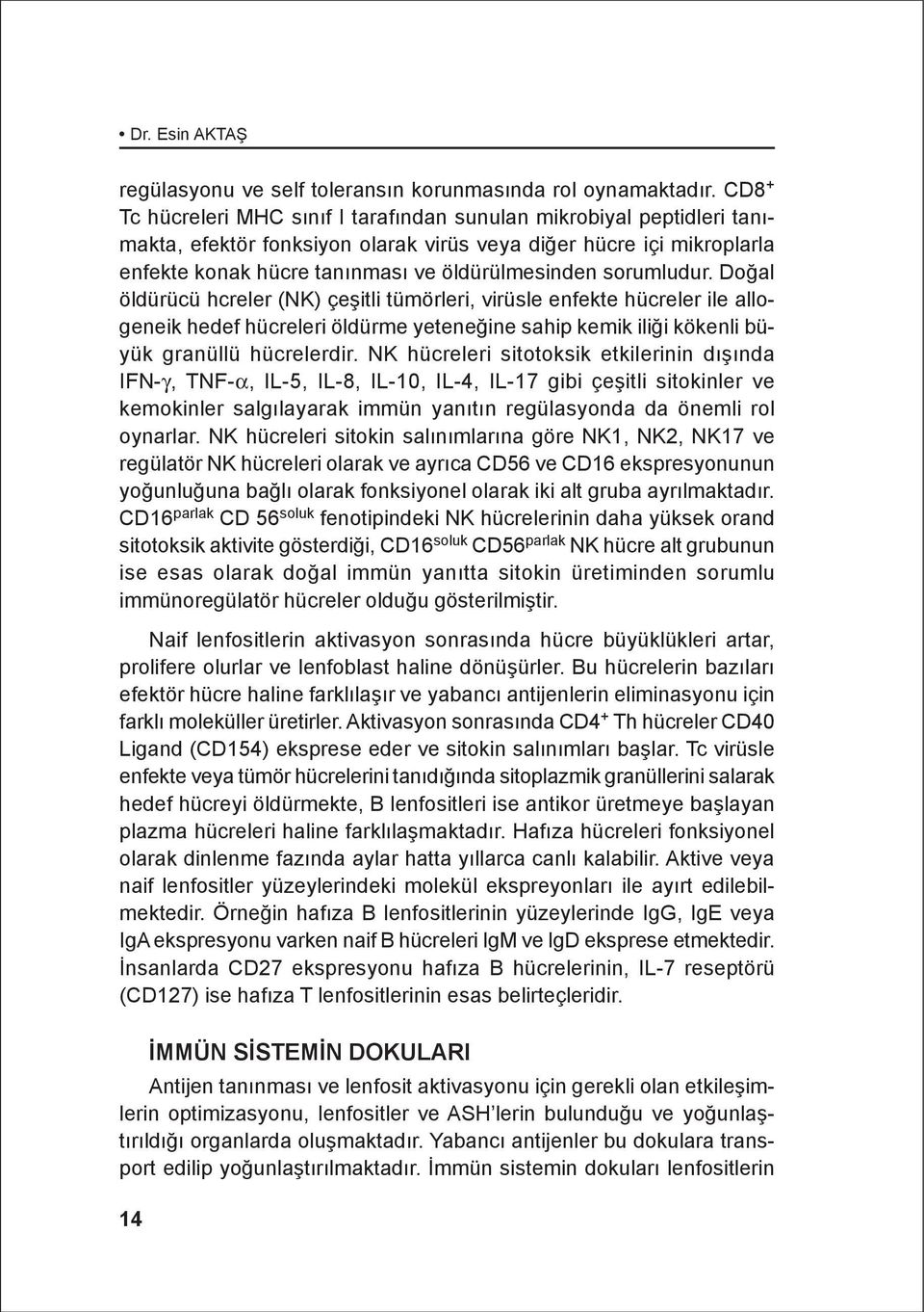 sorumludur. Doðal öldürücü hcreler (NK) çeþitli tümörleri, virüsle enfekte hücreler ile allogeneik hedef hücreleri öldürme yeteneðine sahip kemik iliði kökenli büyük granüllü hücrelerdir.