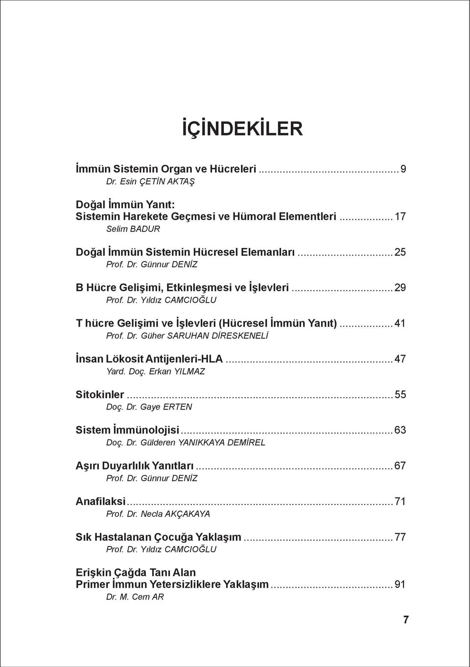 ..47 Yard. Doç. Erkan YILMAZ Sitokinler...55 Doç. Dr. Gaye ERTEN Sistem Ýmmünolojisi...63 Doç. Dr. Gülderen YANIKKAYA DEMÝREL Aþýrý Duyarlýlýk Yanýtlarý...67 Prof. Dr. Günnur DENÝZ Anafilaksi.