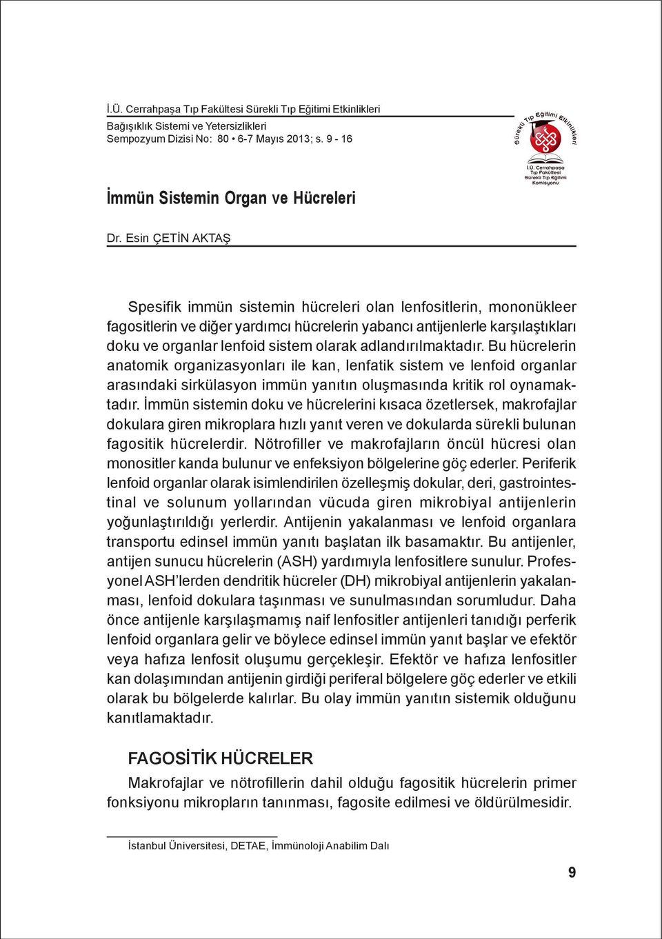 olarak adlandýrýlmaktadýr. Bu hücrelerin anatomik organizasyonlarý ile kan, lenfatik sistem ve lenfoid organlar arasýndaki sirkülasyon immün yanýtýn oluþmasýnda kritik rol oynamaktadýr.