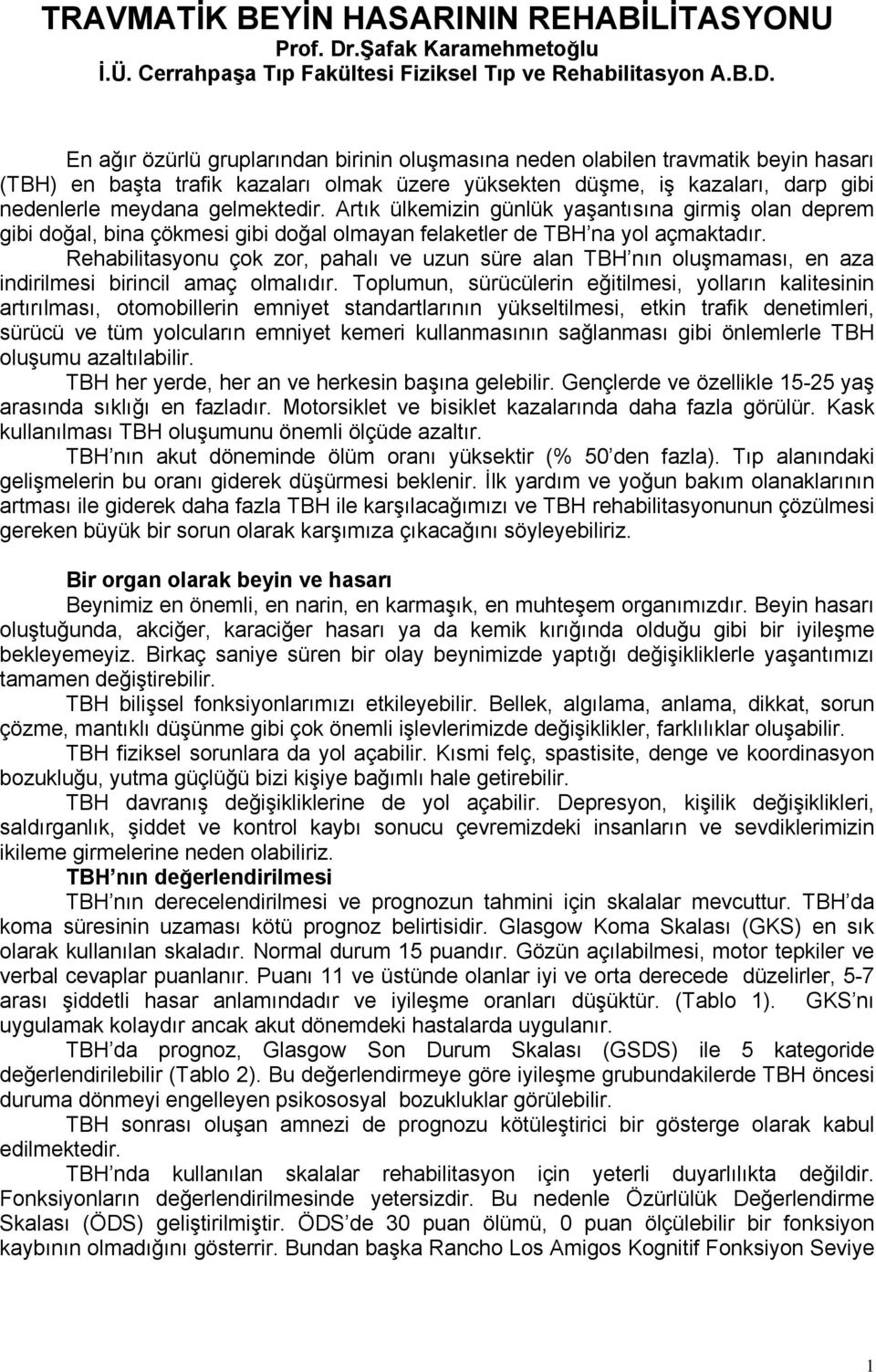 En ağır özürlü gruplarından birinin oluşmasına neden olabilen travmatik beyin hasarı (TBH) en başta trafik kazaları olmak üzere yüksekten düşme, iş kazaları, darp gibi nedenlerle meydana gelmektedir.