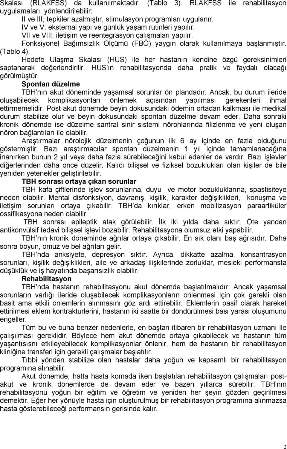 (Tablo 4) Hedefe Ulaşma Skalası (HUS) ile her hastanın kendine özgü gereksinimleri saptanarak değerlendirilir. HUS ın rehabilitasyonda daha pratik ve faydalı olacağı görülmüştür.