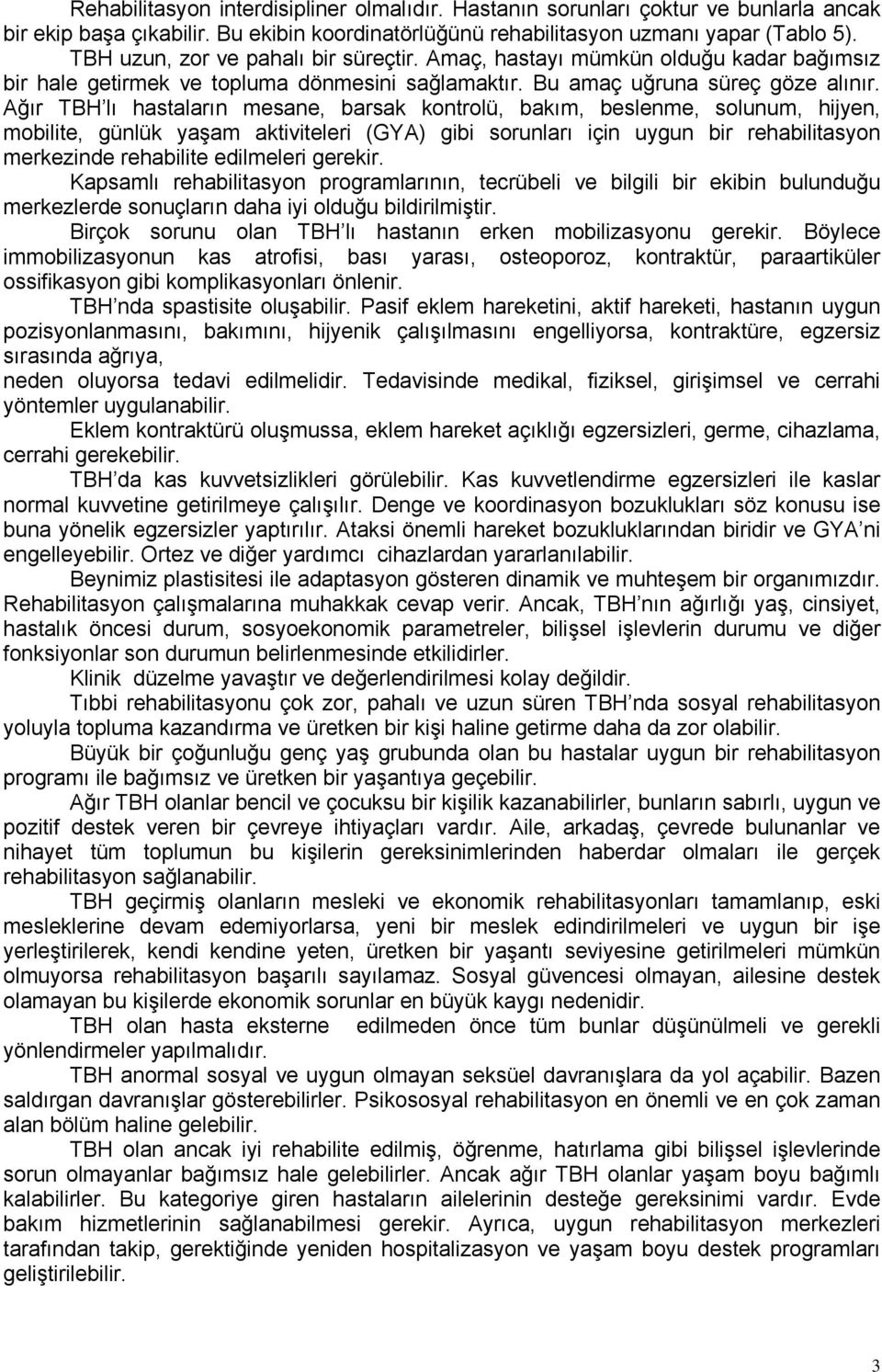 Ağır TBH lı hastaların mesane, barsak kontrolü, bakım, beslenme, solunum, hijyen, mobilite, günlük yaşam aktiviteleri (GYA) gibi sorunları için uygun bir rehabilitasyon merkezinde rehabilite