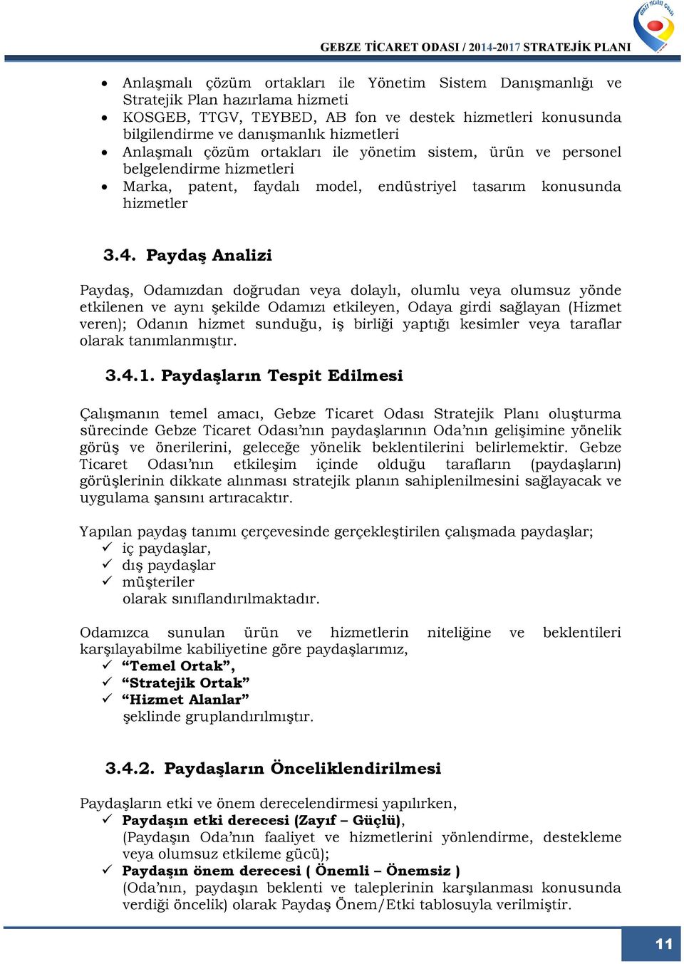 Paydaş Analizi Paydaş, Odamızdan doğrudan veya dolaylı, olumlu veya olumsuz yönde etkilenen ve aynı şekilde Odamızı etkileyen, Odaya girdi sağlayan (Hizmet veren); Odanın hizmet sunduğu, iş birliği