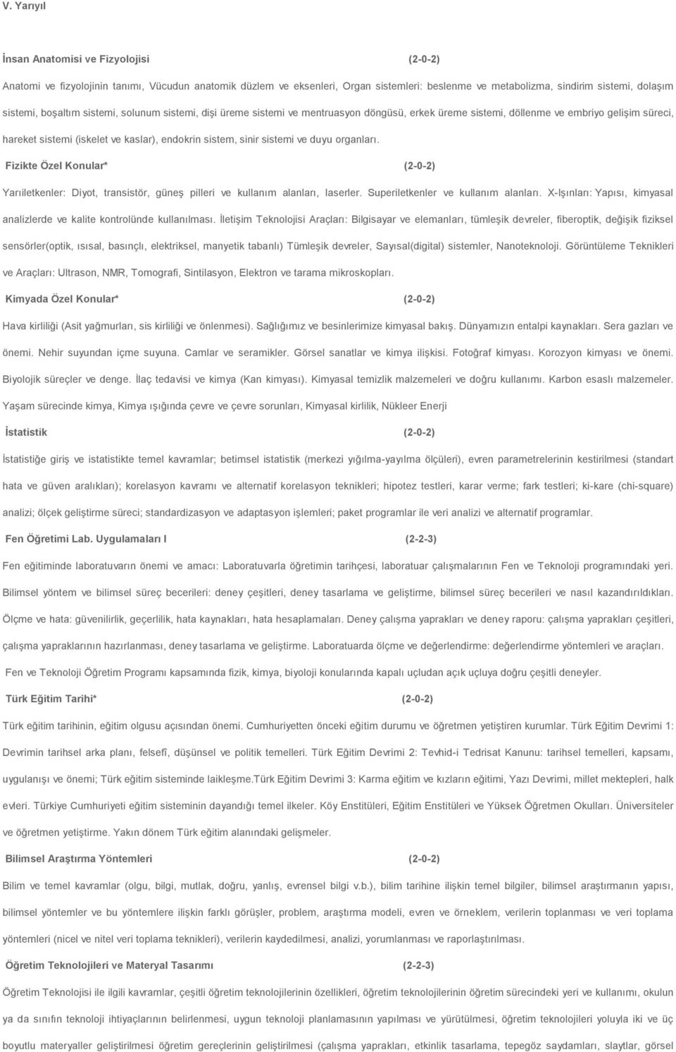 sistemi ve duyu organları. Fizikte Özel Konular* (2-0-2) Yarıiletkenler: Diyot, transistör, güneş pilleri ve kullanım alanları, laserler. Superiletkenler ve kullanım alanları.