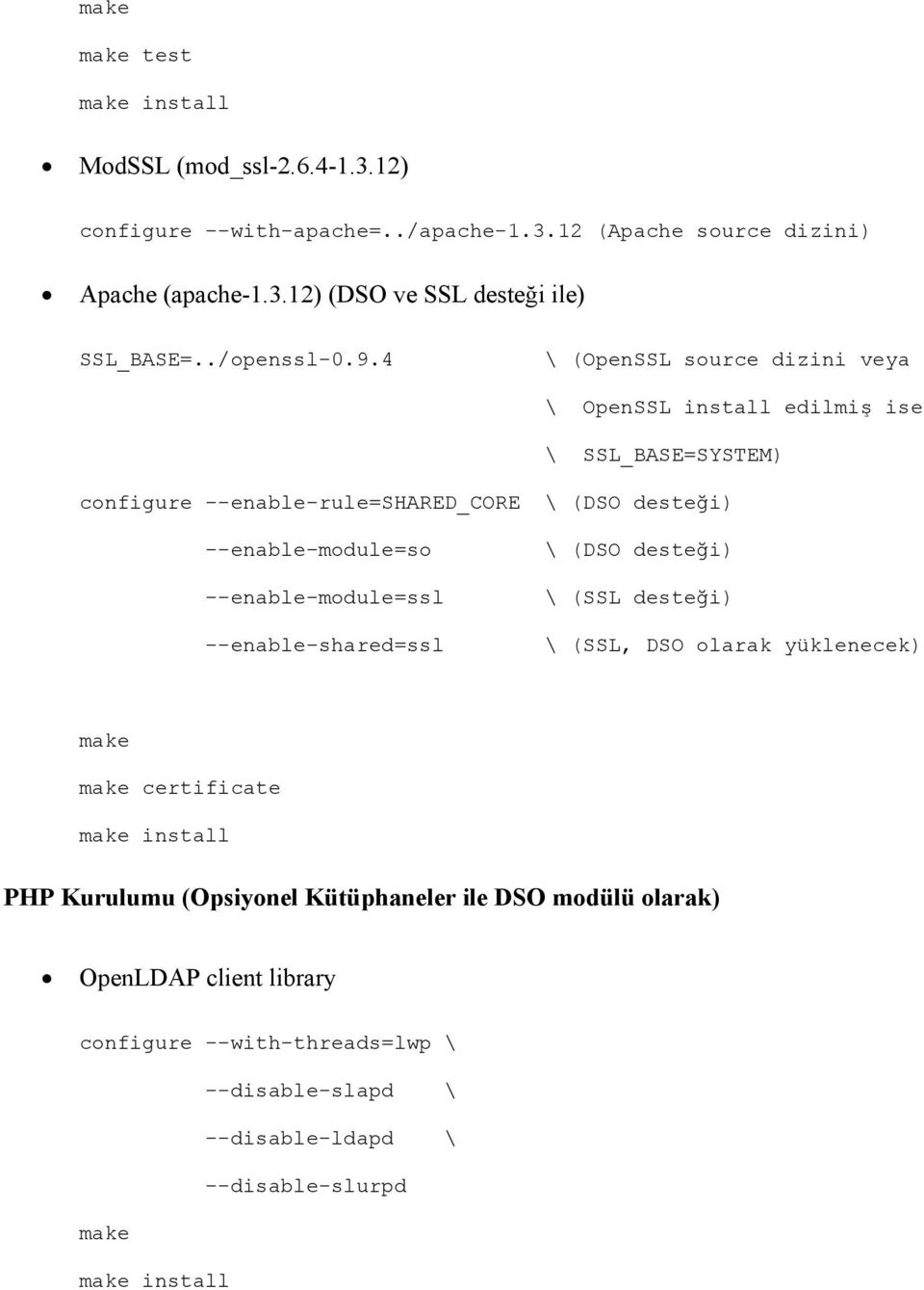 4 \ (OpenSSL source dizini veya \ OpenSSL install edilmiş ise \ SSL_BASE=SYSTEM) configure --enable-rule=shared_core \ (DSO desteği) --enable-module=so