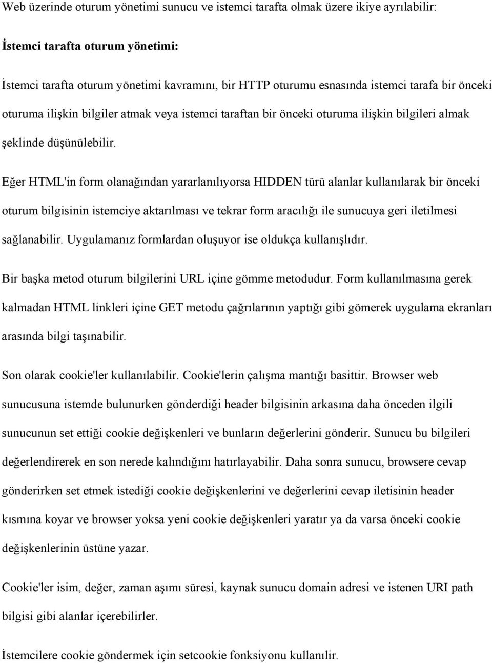 Eğer HTML'in form olanağından yararlanılıyorsa HIDDEN türü alanlar kullanılarak bir önceki oturum bilgisinin istemciye aktarılması ve tekrar form aracılığı ile sunucuya geri iletilmesi sağlanabilir.