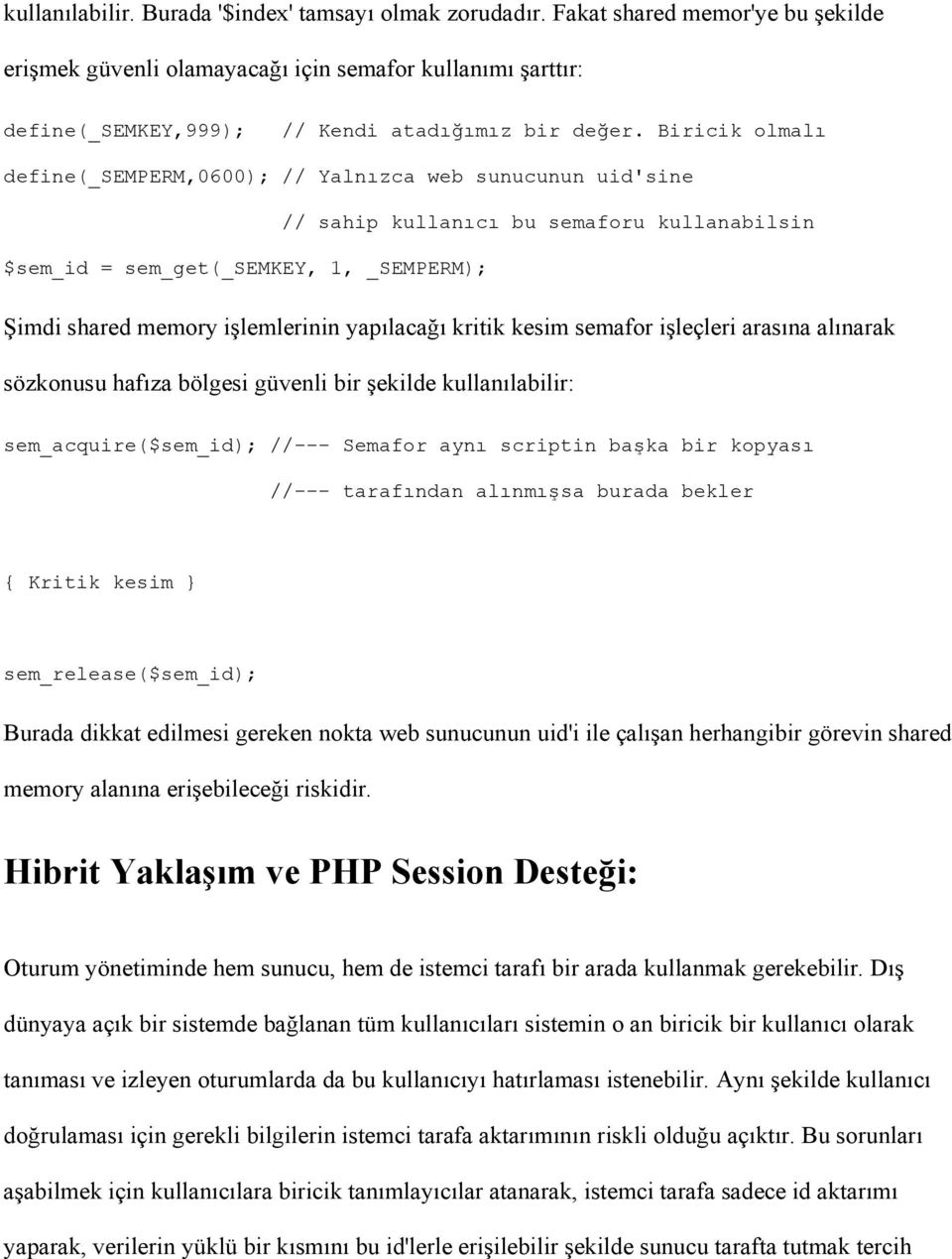 Biricik olmalı define(_semperm,0600); // Yalnızca web sunucunun uid'sine $sem_id = sem_get(_semkey, 1, _SEMPERM); // sahip kullanıcı bu semaforu kullanabilsin Şimdi shared memory işlemlerinin