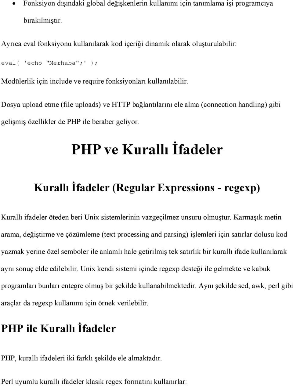 Dosya upload etme (file uploads) ve HTTP bağlantılarını ele alma (connection handling) gibi gelişmiş özellikler de PHP ile beraber geliyor.