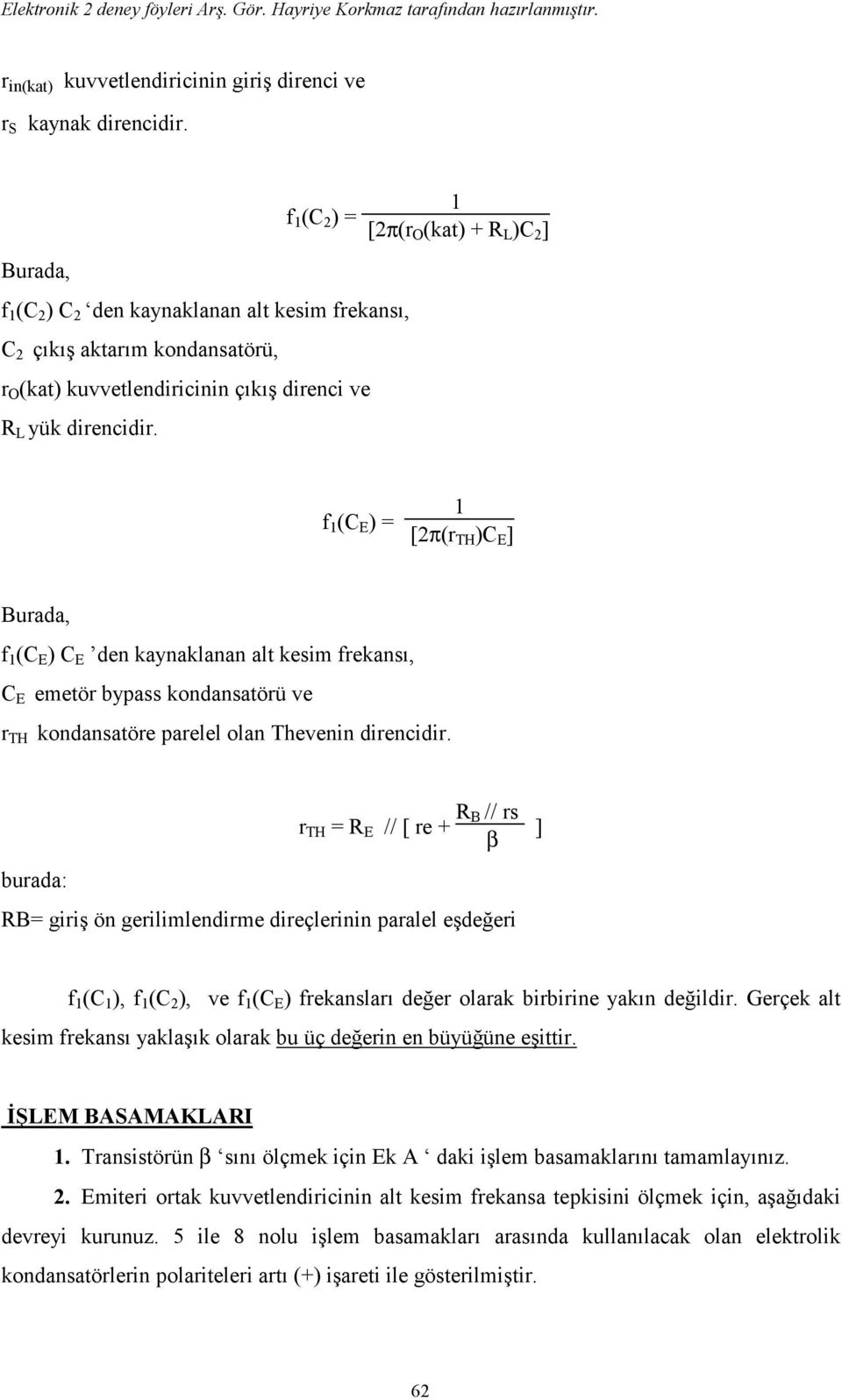 1 [2π(r O (kat) + R L )C 2 ] f 1 (C E ) = 1 [2π(r TH )C E ] Burada, f 1 (C E ) C E den kaynaklanan alt kesim frekansı, C E emetör bypass kondansatörü ve r TH kondansatöre parelel olan Thevenin