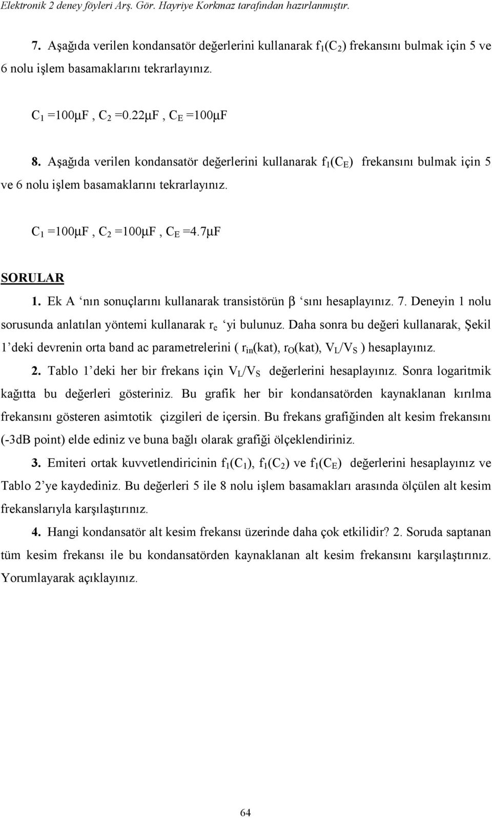 Ek A nın sonuçlarını kullanarak transistörün β sını hesaplayınız. 7. Deneyin 1 nolu sorusunda anlatılan yöntemi kullanarak r e yi bulunuz.