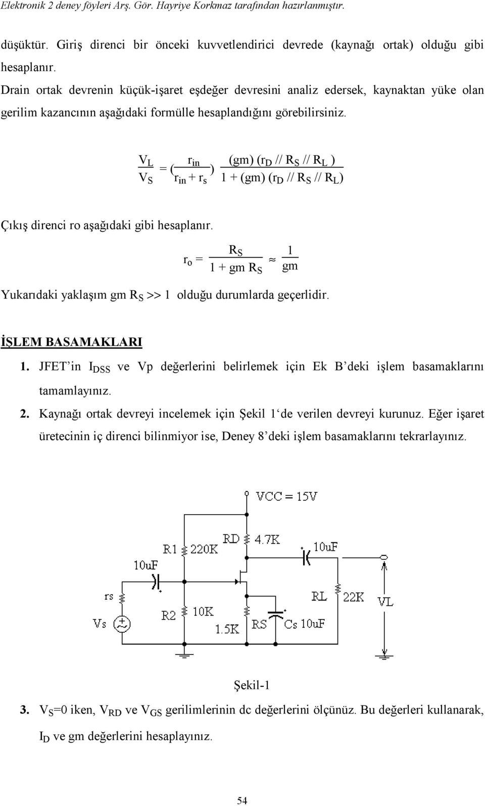 V L r in = ( V S r in + r ) (gm) (r D // R S // R L ) s 1 + (gm) (r D // R S // R L ) Çıkış direnci ro aşağıdaki gibi hesaplanır.