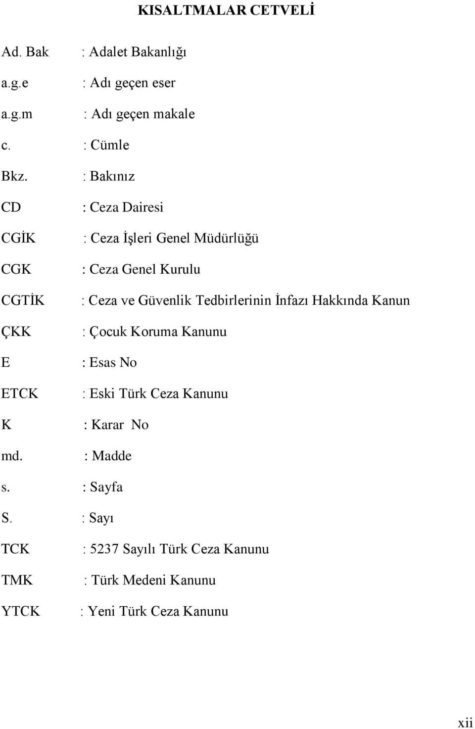 : Bakınız : Ceza Dairesi : Ceza ĠĢleri Genel Müdürlüğü : Ceza Genel Kurulu : Ceza ve Güvenlik Tedbirlerinin Ġnfazı