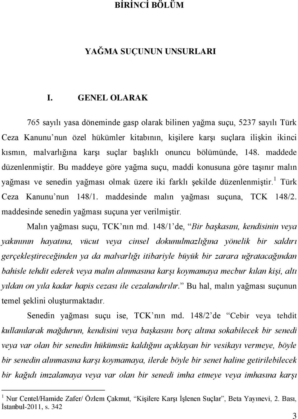 suçlar başlıklı onuncu bölümünde, 148. maddede düzenlenmiştir. Bu maddeye göre yağma suçu, maddi konusuna göre taşınır malın yağması ve senedin yağması olmak üzere iki farklı şekilde düzenlenmiştir.