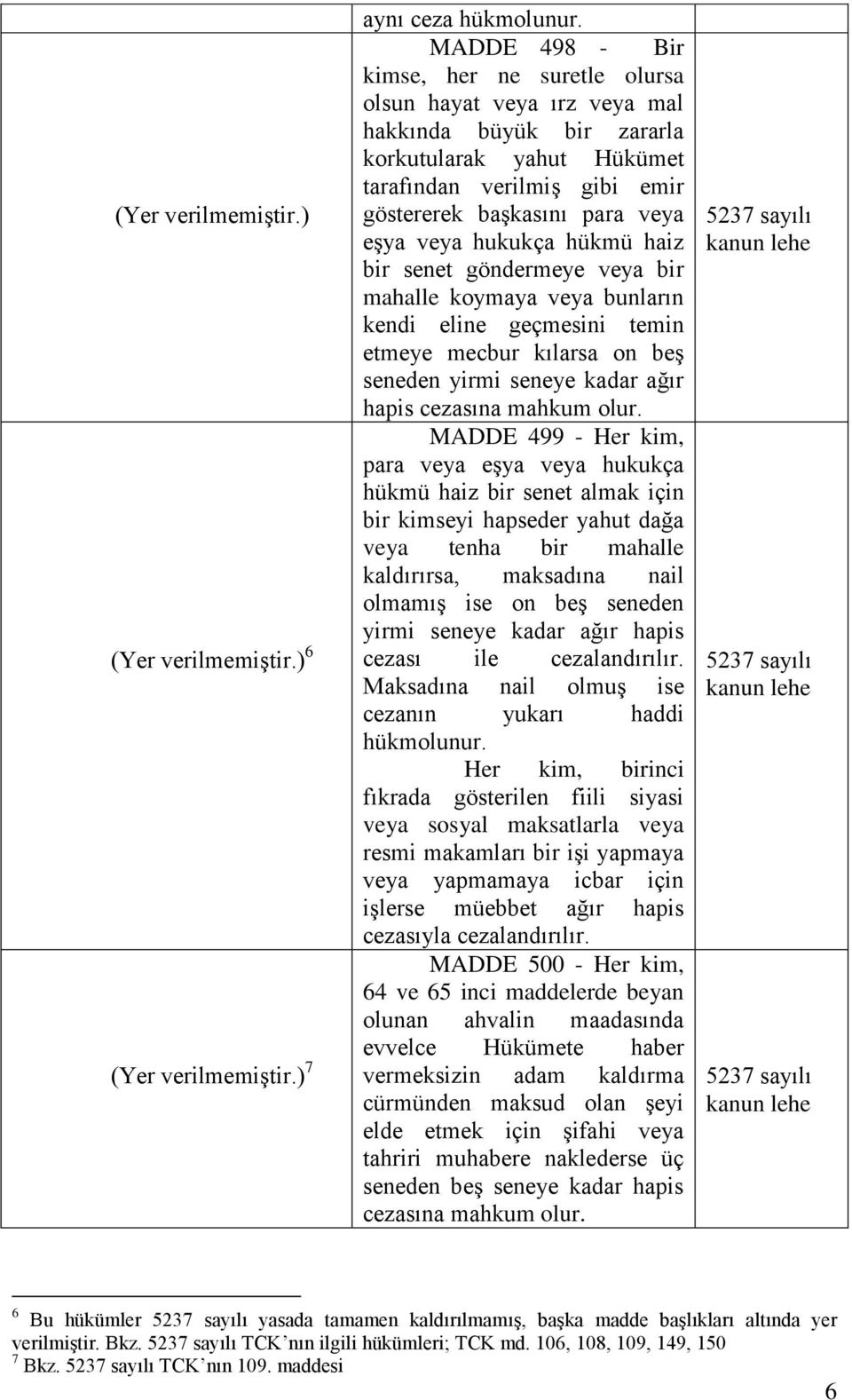 hukukça hükmü haiz bir senet göndermeye veya bir mahalle koymaya veya bunların kendi eline geçmesini temin etmeye mecbur kılarsa on beş seneden yirmi seneye kadar ağır hapis cezasına mahkum olur.